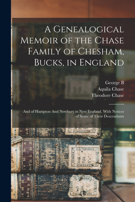 A Genealogical Memoir of the Chase Family of Chesham, Bucks, in England