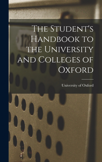The Student’s Handbook to the University and Colleges of Oxford