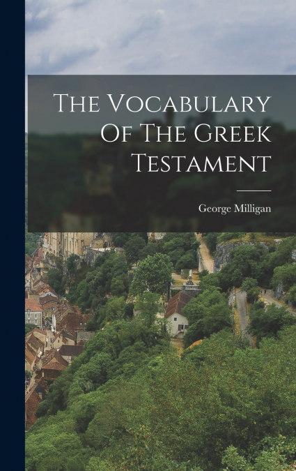 The Vocabulary Of The Greek Testament