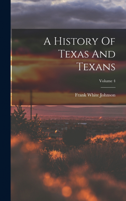 A History Of Texas And Texans; Volume 4
