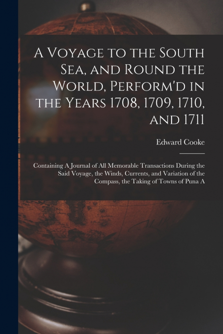 A Voyage to the South Sea, and Round the World, Perform’d in the Years 1708, 1709, 1710, and 1711