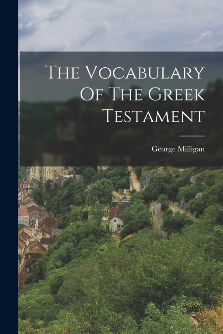 The Vocabulary Of The Greek Testament