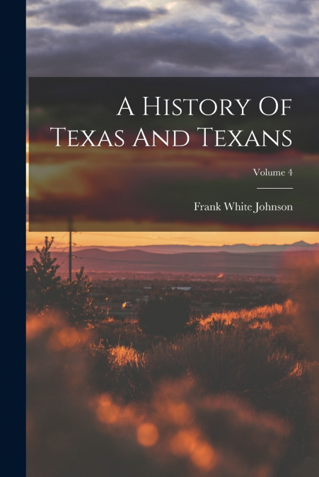 A History Of Texas And Texans; Volume 4
