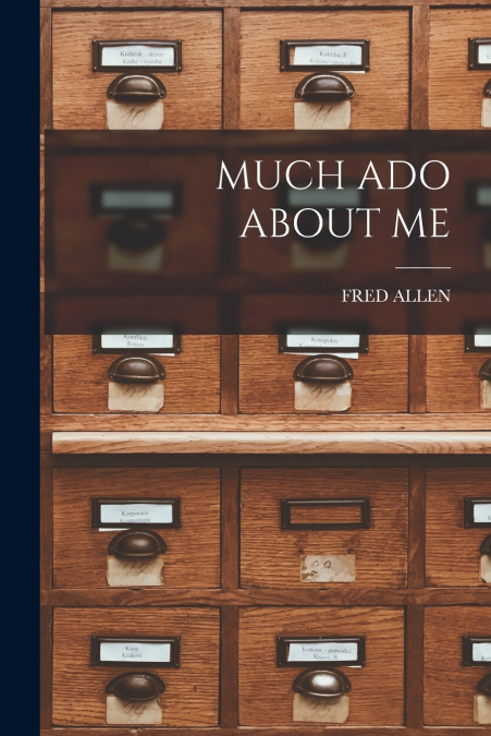 MUCH ADO ABOUT ME
