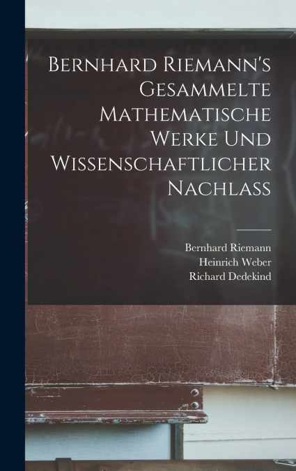 Bernhard Riemann’s Gesammelte mathematische Werke und Wissenschaftlicher Nachlass