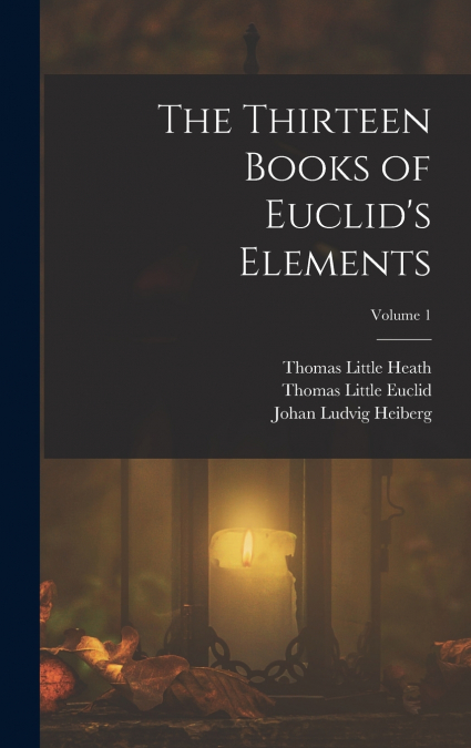 The Thirteen Books of Euclid’s Elements; Volume 1