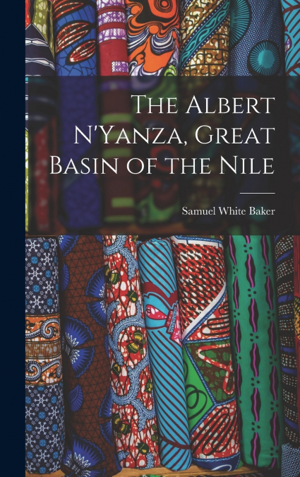 The Albert N’Yanza, Great Basin of the Nile