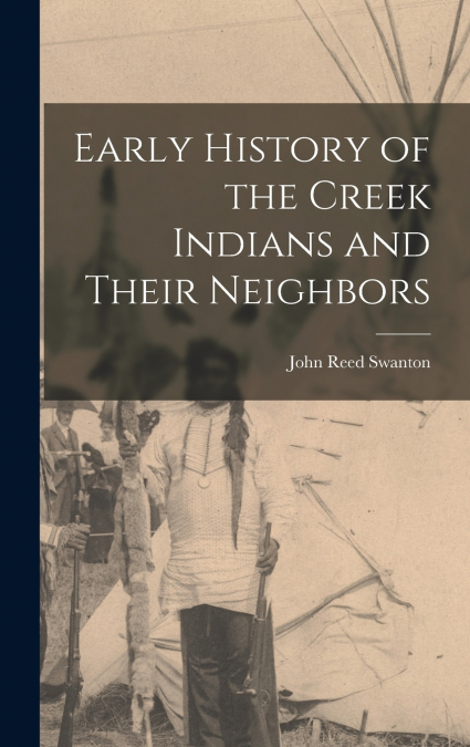 Early History of the Creek Indians and Their Neighbors