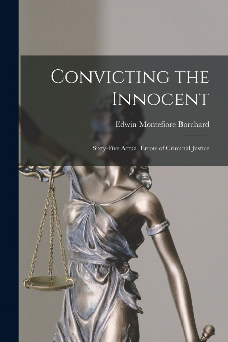 Convicting the Innocent; Sixty-five Actual Errors of Criminal Justice