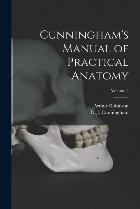 Cunningham’s Manual of Practical Anatomy; Volume 2