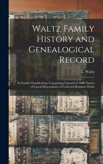 Waltz Family History and Genealogical Record