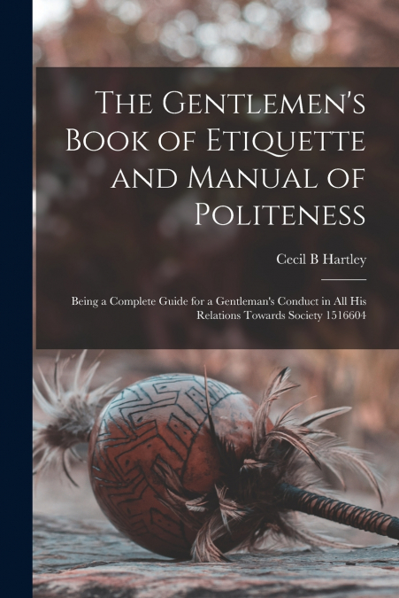 The Gentlemen’s Book of Etiquette and Manual of Politeness