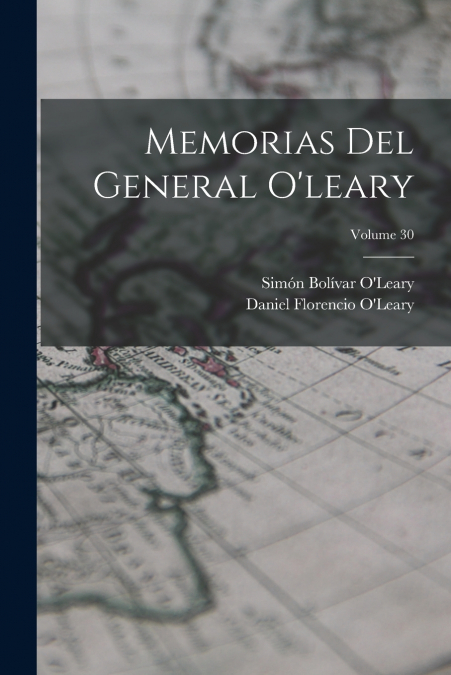 Memorias Del General O’leary; Volume 30