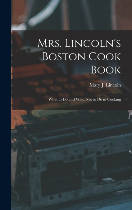Mrs. Lincoln’s Boston Cook Book