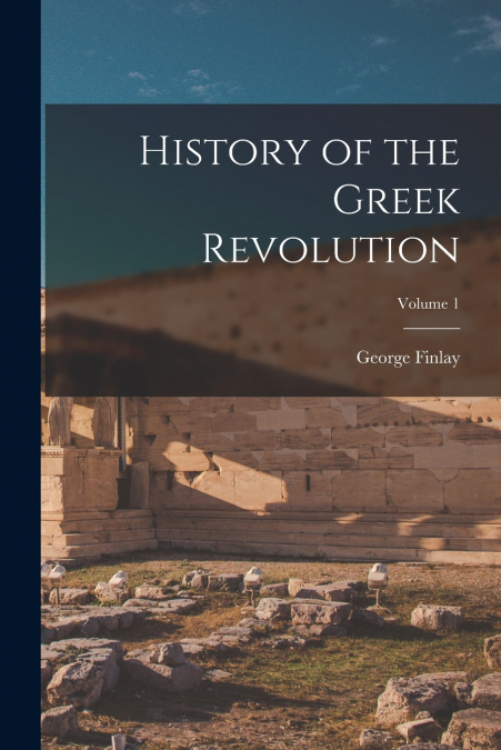 History of the Greek Revolution; Volume 1