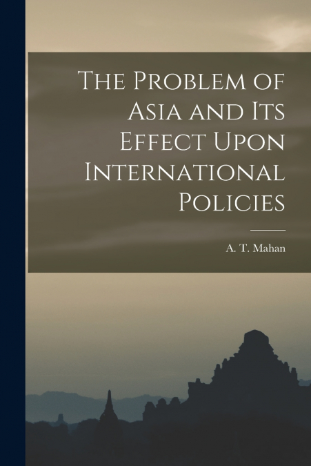 The Problem of Asia and Its Effect Upon International Policies