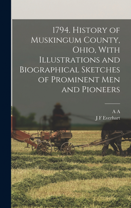 1794. History of Muskingum County, Ohio, With Illustrations and Biographical Sketches of Prominent men and Pioneers