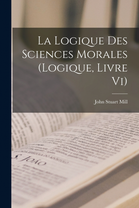 La Logique Des Sciences Morales (Logique, Livre Vi)