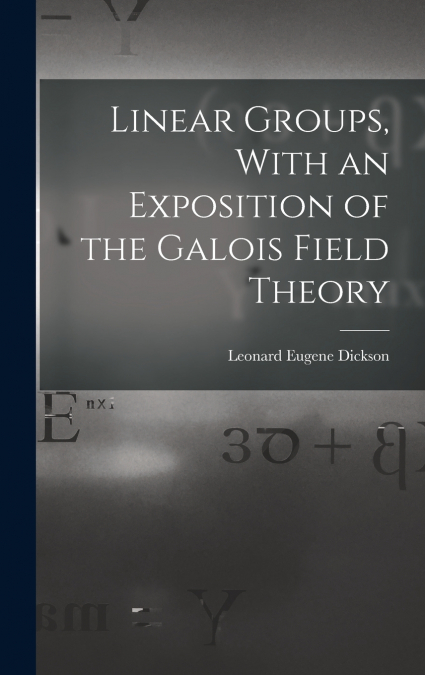 Linear Groups, With an Exposition of the Galois Field Theory