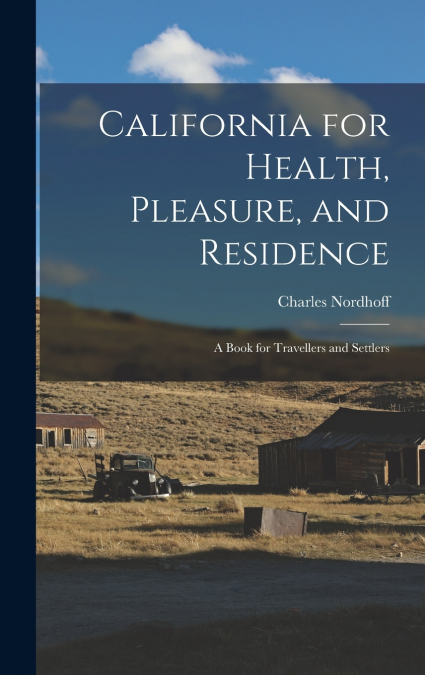 California for Health, Pleasure, and Residence ; a Book for Travellers and Settlers
