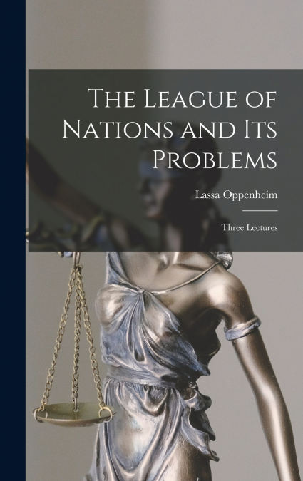 The League of Nations and its Problems; Three Lectures