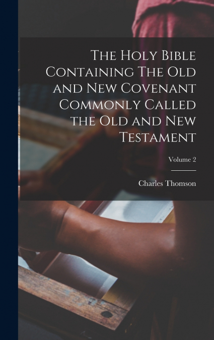 The Holy Bible Containing The Old and New Covenant Commonly Called the Old and New Testament; Volume 2