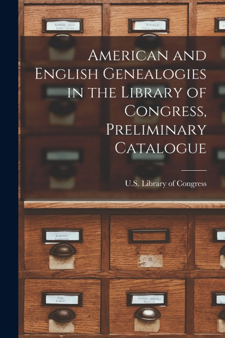 American and English Genealogies in the Library of Congress, Preliminary Catalogue