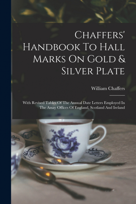 Chaffers’ Handbook To Hall Marks On Gold & Silver Plate
