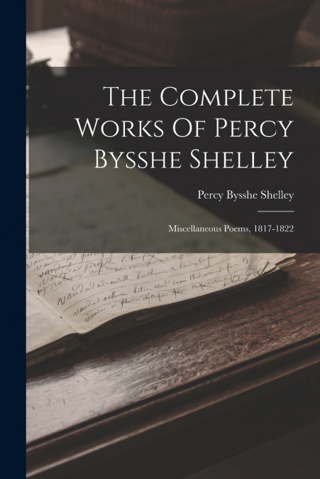 The Complete Works Of Percy Bysshe Shelley