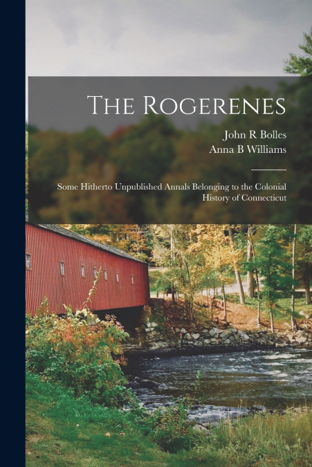 The Rogerenes; Some Hitherto Unpublished Annals Belonging to the Colonial History of Connecticut