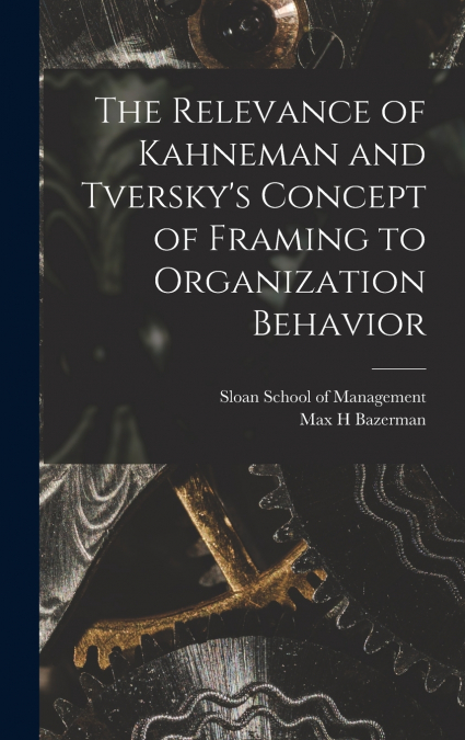 The Relevance of Kahneman and Tversky’s Concept of Framing to Organization Behavior