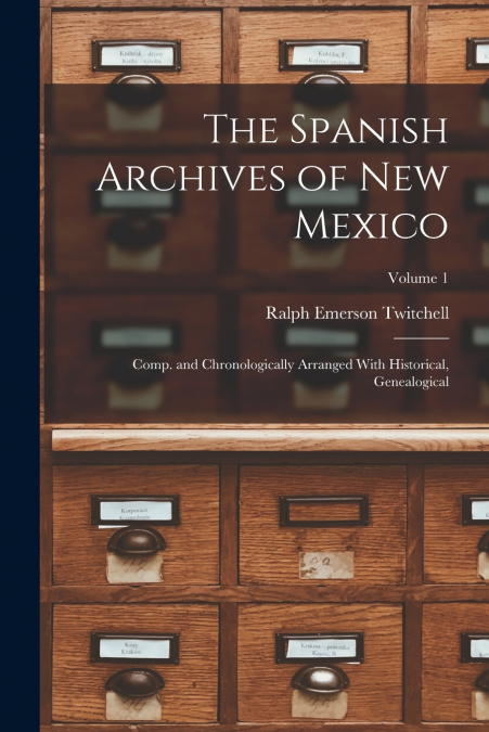 The Spanish Archives of New Mexico; Comp. and Chronologically Arranged With Historical, Genealogical; Volume 1