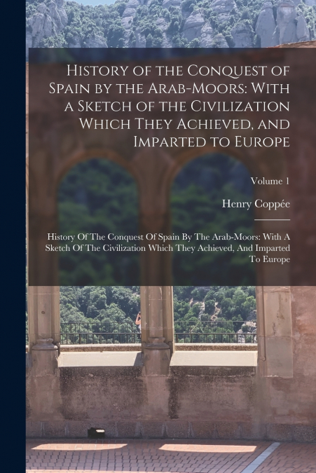 History of the Conquest of Spain by the Arab-Moors