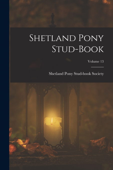 Shetland Pony Stud-Book; Volume 13