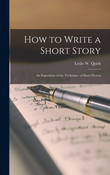 How to Write a Short Story; An Exposition of the Technique of Short Fiction