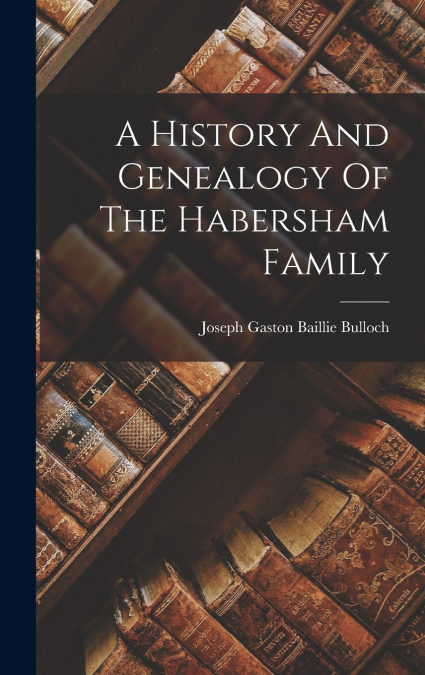 A History And Genealogy Of The Habersham Family