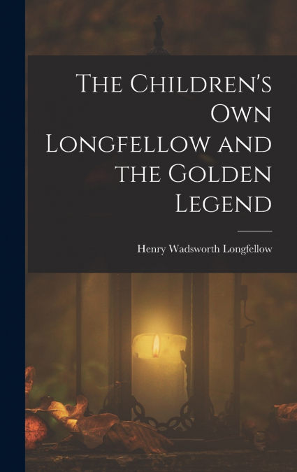 The Children’s Own Longfellow and the Golden Legend