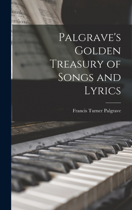 Palgrave’s Golden Treasury of Songs and Lyrics