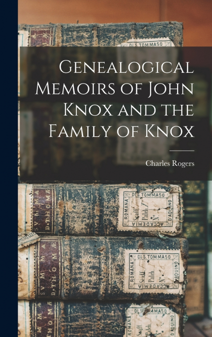 Genealogical Memoirs of John Knox and the Family of Knox