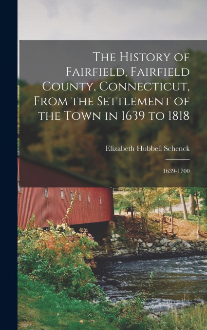 The History of Fairfield, Fairfield County, Connecticut, From the Settlement of the Town in 1639 to 1818