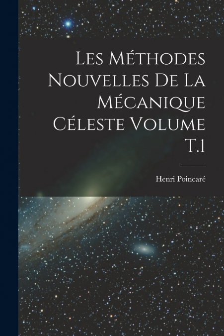 Les méthodes nouvelles de la mécanique céleste Volume T.1
