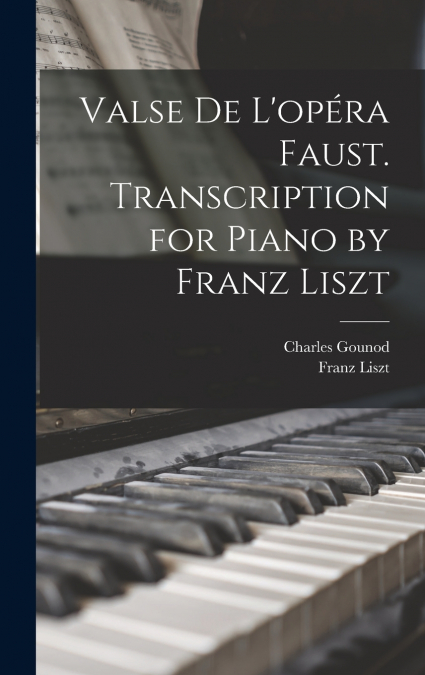 Valse de L’opéra Faust. Transcription for Piano by Franz Liszt
