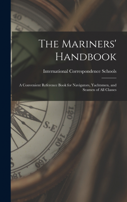 The Mariners’ Handbook; a Convenient Reference Book for Navigators, Yachtsmen, and Seamen of all Classes
