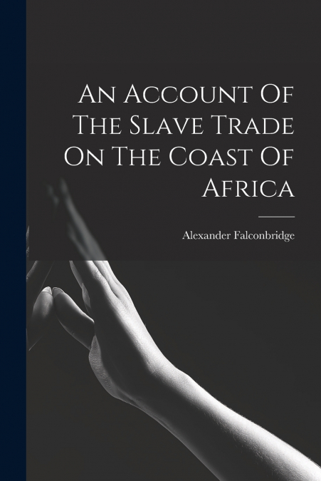 An Account Of The Slave Trade On The Coast Of Africa