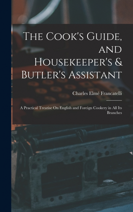 The Cook’s Guide, and Housekeeper’s & Butler’s Assistant