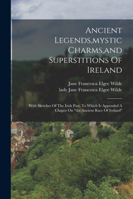 Ancient Legends,mystic Charms,and Superstitions Of Ireland
