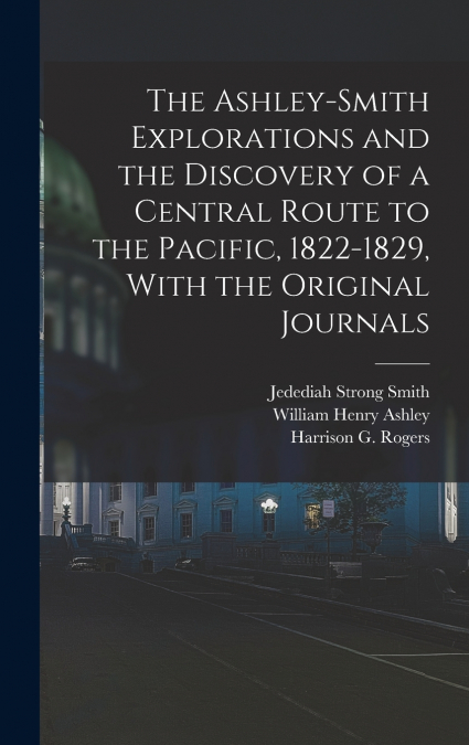 The Ashley-Smith Explorations and the Discovery of a Central Route to the Pacific, 1822-1829, With the Original Journals