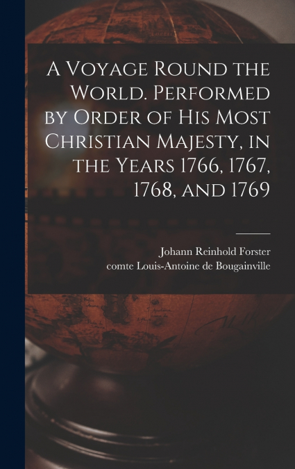 A Voyage Round the World. Performed by Order of His Most Christian Majesty, in the Years 1766, 1767, 1768, and 1769
