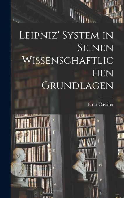Leibniz’ System in seinen wissenschaftlichen Grundlagen