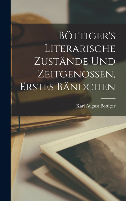 Böttiger’s literarische Zustände und Zeitgenossen, Erstes Bändchen